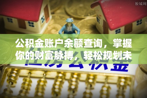 廉江公积金账户余额查询，掌握你的财富脉搏，轻松规划未来