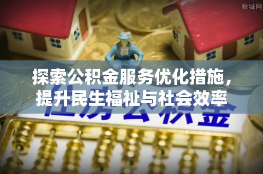 廉江探索公积金服务优化措施，提升民生福祉与社会效率