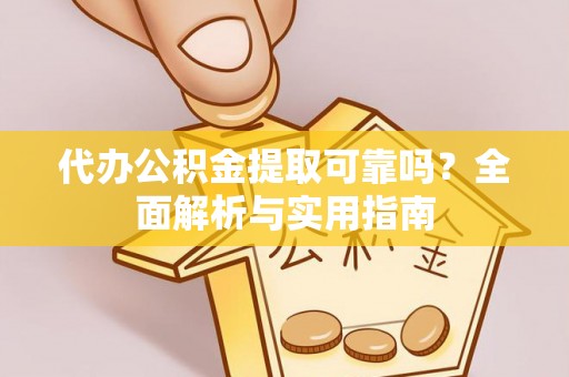廉江代办公积金提取可靠吗？全面解析与实用指南