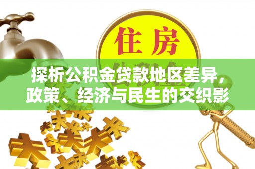 廉江探析公积金贷款地区差异，政策、经济与民生的交织影响