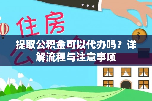 廉江提取公积金可以代办吗？详解流程与注意事项