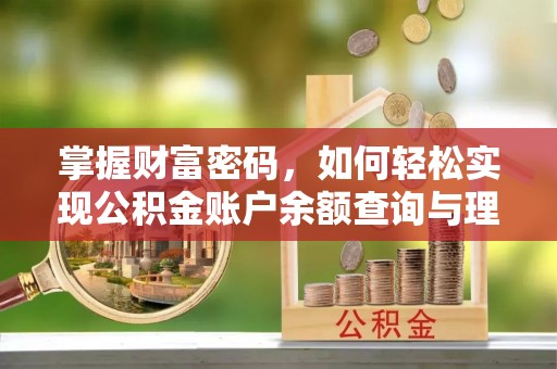 廉江掌握财富密码，如何轻松实现公积金账户余额查询与理财规划