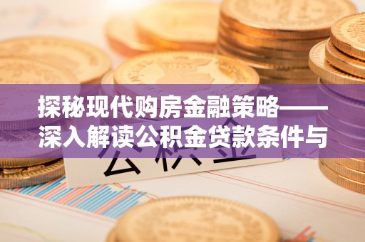 廉江探秘现代购房金融策略——深入解读公积金贷款条件与优势