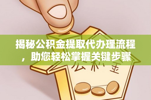 廉江揭秘公积金提取代办理流程，助您轻松掌握关键步骤