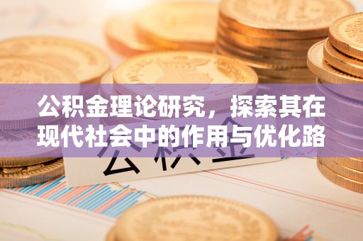 廉江公积金理论研究，探索其在现代社会中的作用与优化路径