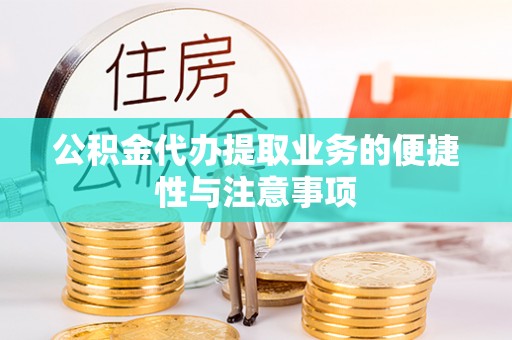 廉江公积金代办提取业务的便捷性与注意事项