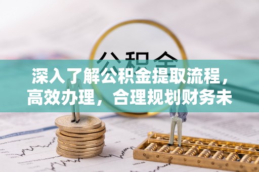 廉江深入了解公积金提取流程，高效办理，合理规划财务未来
