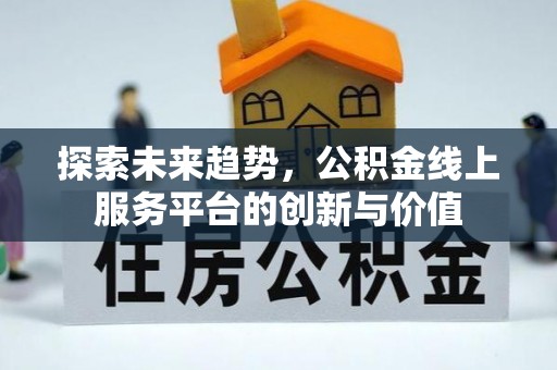 廉江探索未来趋势，公积金线上服务平台的创新与价值