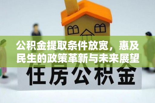 廉江公积金提取条件放宽，惠及民生的政策革新与未来展望