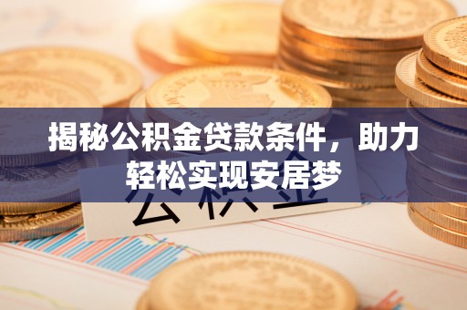 廉江揭秘公积金贷款条件，助力轻松实现安居梦