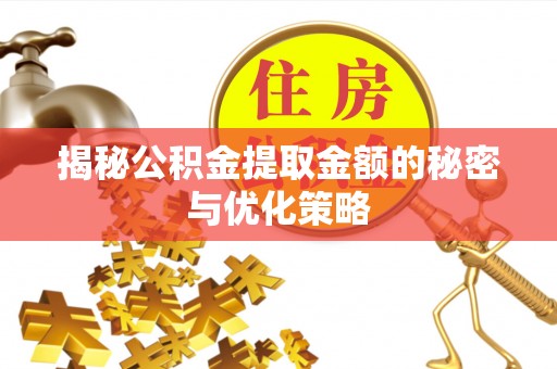 廉江揭秘公积金提取金额的秘密与优化策略