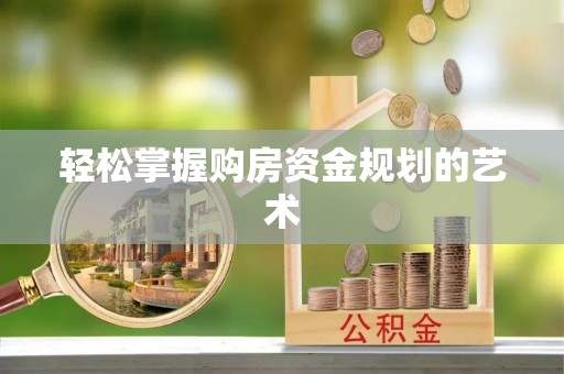 廉江轻松掌握购房资金规划的艺术