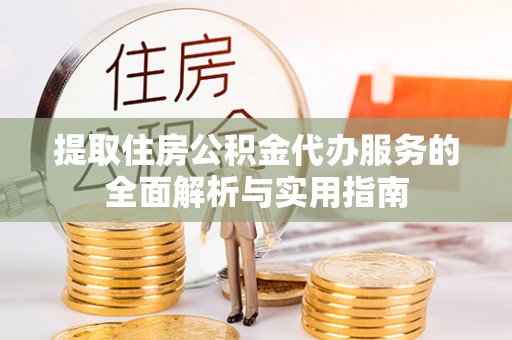 廉江提取住房公积金代办服务的全面解析与实用指南
