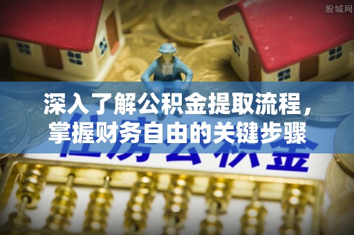 廉江深入了解公积金提取流程，掌握财务自由的关键步骤