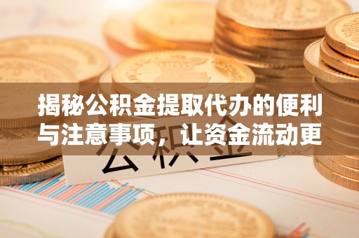 廉江揭秘公积金提取代办的便利与注意事项，让资金流动更高效