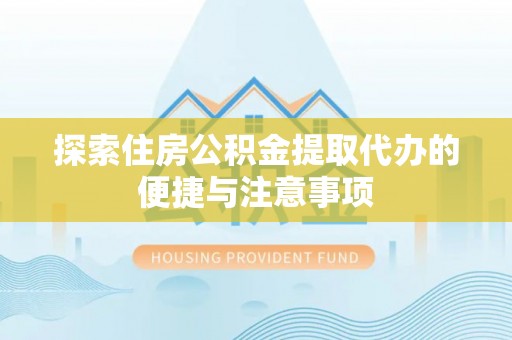 廉江探索住房公积金提取代办的便捷与注意事项