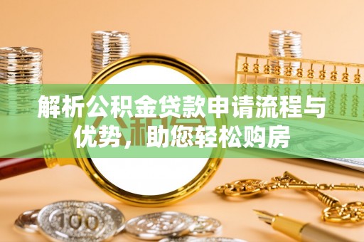 廉江解析公积金贷款申请流程与优势，助您轻松购房