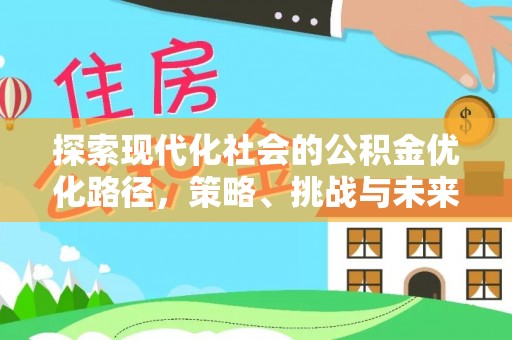 廉江探索现代化社会的公积金优化路径，策略、挑战与未来展望