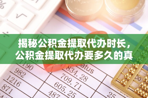 廉江揭秘公积金提取代办时长，公积金提取代办要多久的真相与攻略