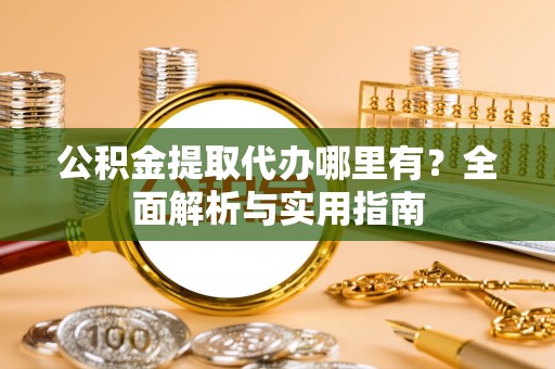 廉江公积金提取代办哪里有？全面解析与实用指南