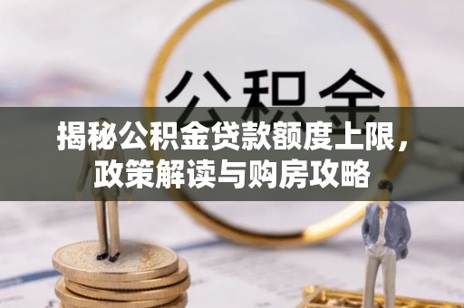 廉江揭秘公积金贷款额度上限，政策解读与购房攻略