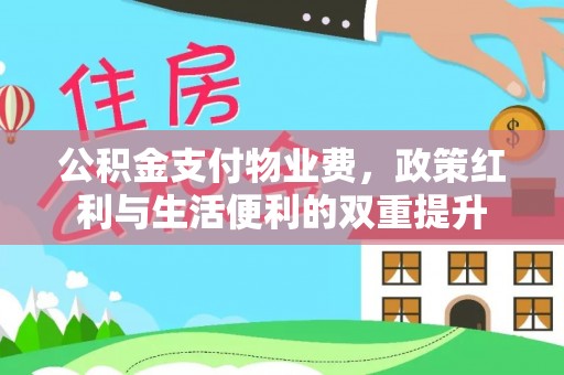 廉江公积金支付物业费，政策红利与生活便利的双重提升