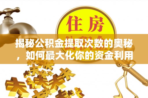 廉江揭秘公积金提取次数的奥秘，如何最大化你的资金利用？