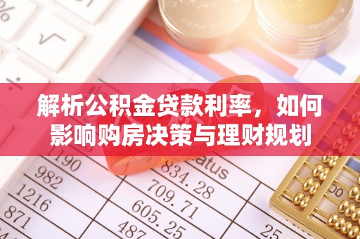 廉江解析公积金贷款利率，如何影响购房决策与理财规划