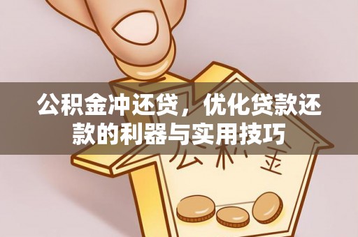 廉江公积金冲还贷，优化贷款还款的利器与实用技巧