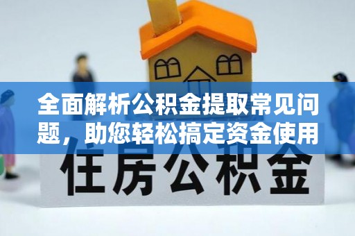 廉江全面解析公积金提取常见问题，助您轻松搞定资金使用