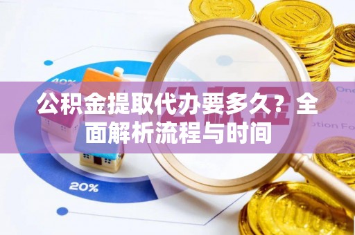 廉江公积金提取代办要多久？全面解析流程与时间