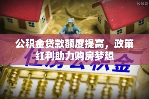 廉江公积金贷款额度提高，政策红利助力购房梦想