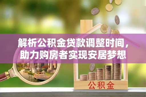 廉江解析公积金贷款调整时间，助力购房者实现安居梦想