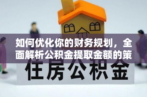 廉江如何优化你的财务规划，全面解析公积金提取金额的策略与技巧