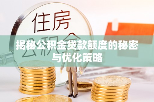廉江揭秘公积金贷款额度的秘密与优化策略
