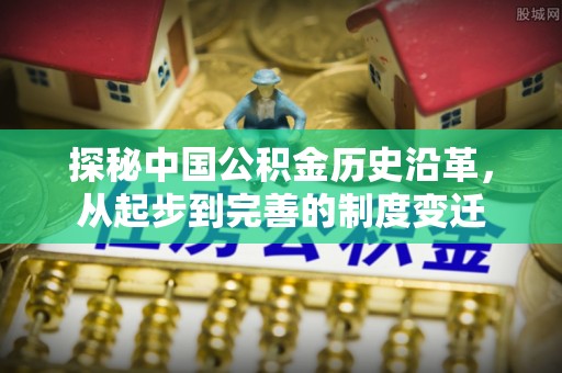 廉江探秘中国公积金历史沿革，从起步到完善的制度变迁