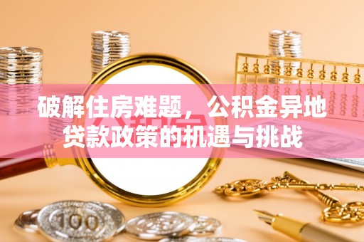 廉江破解住房难题，公积金异地贷款政策的机遇与挑战