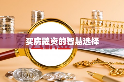 廉江买房融资的智慧选择