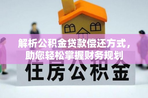 廉江解析公积金贷款偿还方式，助您轻松掌握财务规划