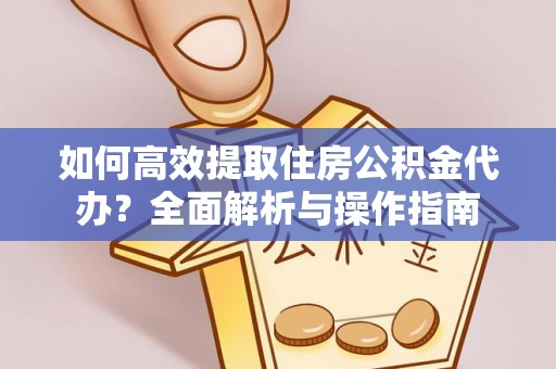 廉江如何高效提取住房公积金代办？全面解析与操作指南