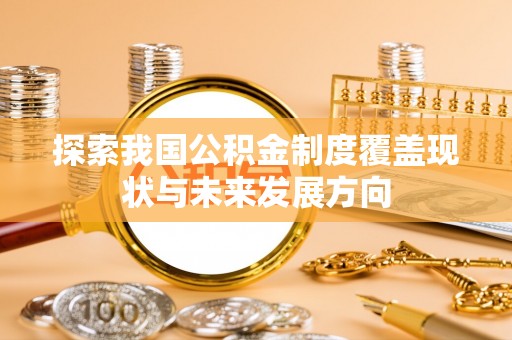 廉江探索我国公积金制度覆盖现状与未来发展方向