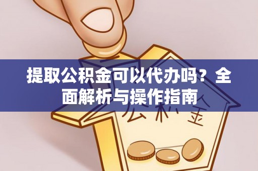 廉江提取公积金可以代办吗？全面解析与操作指南