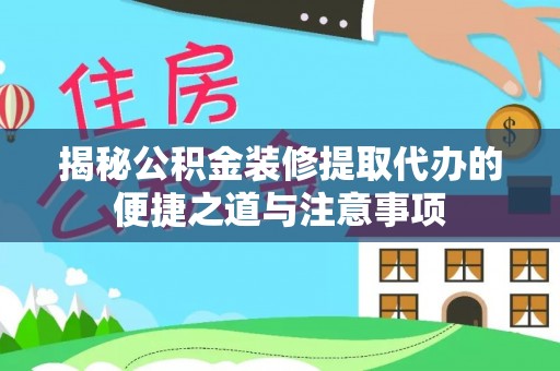 廉江揭秘公积金装修提取代办的便捷之道与注意事项