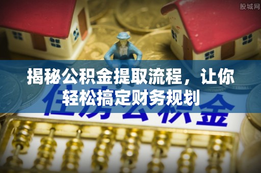 廉江揭秘公积金提取流程，让你轻松搞定财务规划