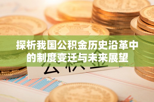 廉江探析我国公积金历史沿革中的制度变迁与未来展望