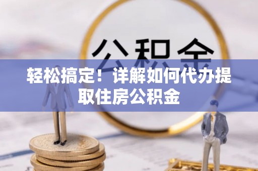 廉江轻松搞定！详解如何代办提取住房公积金