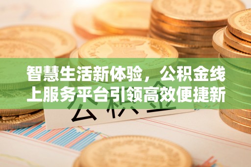 廉江智慧生活新体验，公积金线上服务平台引领高效便捷新时代
