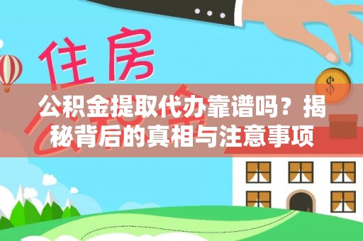 廉江公积金提取代办靠谱吗？揭秘背后的真相与注意事项