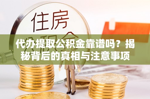廉江代办提取公积金靠谱吗？揭秘背后的真相与注意事项