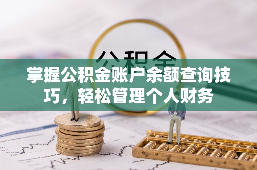 廉江掌握公积金账户余额查询技巧，轻松管理个人财务